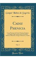 Cadiz Phenicia, Vol. 3: Con el Examen de Varias Noticias Antiguas de España, Que Conservan los Escritores Hebreos, Phenicios, Griegos, Romanos y Arabes (Classic Reprint)