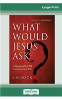 What Would Jesus Ask ?: 10 Questions That Will Transform Your Life (16pt Large Print Edition)