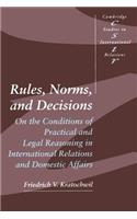 Rules, Norms, and Decisions: On the Conditions of Practical and Legal Reasoning in International Relations and Domestic Affairs(Series Number 2 Cambridge Studies in International Relations)