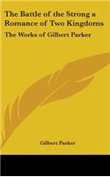 The Battle of the Strong a Romance of Two Kingdoms: The Works of Gilbert Parker