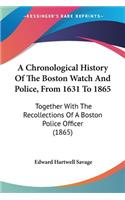 A Chronological History Of The Boston Watch And Police, From 1631 To 1865