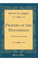 Prayers of the Household: For Morning or Evening (Classic Reprint)