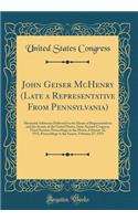John Geiser McHenry (Late a Representative From Pennsylvania): Memorial Addresses Delivered in the House of Representatives and the Senate of the United States, Sixty-Second Congress, Third Session; Proceedings in the House, February 16, 1913, Proc