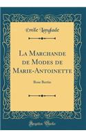 La Marchande de Modes de Marie-Antoinette: Rose Bertin (Classic Reprint)