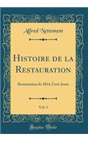 Histoire de la Restauration, Vol. 1: Restauration de 1814, Cent-Jours (Classic Reprint)