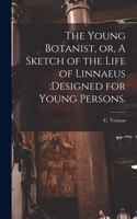 Young Botanist, or, A Sketch of the Life of Linnaeus