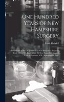 One Hundred Years of New Hampshire Surgery: a Brief Sketch of the Life and Work of New Hampshire Surgeons From 1800-1900, Read Before the New Hampshire Surgical Club at Plymouth, N.H., Septemb