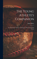 Young Athlete's Companion; an Authoritative Guide to Training for All Track and Field Events