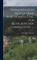 Harmonologia Musica Oder Kurtze Anleitung Zur Musicalischen Composition ......