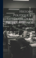 Histoire Politique Et Littéraire De La Presse En France