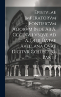 Epistvlae Imperatorvm Pontificvm Aliorvm Inde Ab A. Ccclxvii Vsqve Ad A. Dliii Datae Avellana Qvae Dicitvr Collectio, Part 1