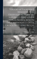 Viaggio in Valachia E Moldavia Con Osservazioni Storiche, Naturali E Politiche, E Con Le Notizie Scritte Dall' Accademico Della Crusca Fruttuoso Becchi