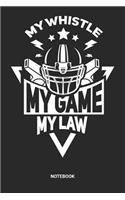 My Whistle My Game My Law Notebook: Dotted Lined American Football Notebook (6x9 inches) ideal as a Ref Planning Journal. Perfect as a Judge Official Book for all Football Sunday Games