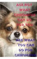 Ask Not What Chihuahua Can Do for You Ask What You Can Do for Chihuahua: Notebook 6x9inches 100 pages. Paper in a line(stylized on wood).Delicate decorations (flowers and a discreet dog's image) For dog(chihuahua)lovers.P