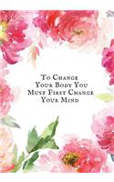 To Change Your Body You must first change your mind