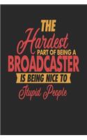 The Hardest Part Of Being An Broadcaster Is Being Nice To Stupid People: Broadcaster Notebook Broadcaster Journal 110 SKETCH Paper Pages 6 x 9 Handlettering Logbook