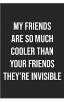 My Friends Are So Much Cooler Than Yours They're Invisible
