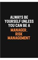 Always Be Yourself Unless You Can Be A Manager, Risk Management