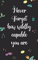 Never Forget How Wildly Capable you are