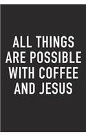 All Things Are Possible with Coffee and Jesus: A 6x9 Inch Matte Softcover Journal Notebook with 120 Blank Lined Pages and a Funny Caffeine Loving Cover Slogan