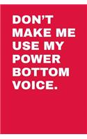 Don't Make Me Use My Power Bottom Voice: Wide Ruled Journal 6x9 120 Pages