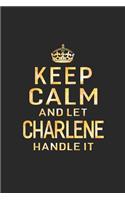 Keep Calm and Let Charlene Handle It: First Name Funny Sayings Personalized Customized Names Women Girl Gift Notebook Journal