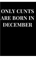 Only Cunts Are Born in December: Funny Cunt Theme Lined Notebook Journal