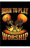 Born to Play Created to Worship: Lined Journal Notebook for Christian Worship Leaders, Guitar Players, Musicians