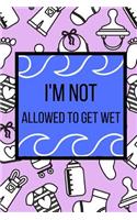 I'm Not Allowed To Get Wet: Useful And Funny Commemorative Notebook For Baptism Of Children