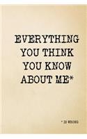 Everything you think you know about me is wrong: Lined Writing Notebook, journal with funny quote cover