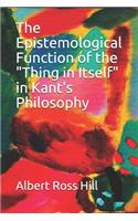 The Epistemological Function of the Thing in Itself in Kant's Philosophy