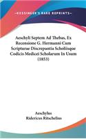 Aeschyli Septem Ad Thebas, Ex Recensione G. Hermanni Cum Scripturae Discrepantia Scholiisque Codicis Medicei Scholarum In Usum (1853)
