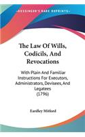 The Law Of Wills, Codicils, And Revocations: With Plain And Familiar Instructions For Executors, Administrators, Devisees, And Legatees (1796)(English)