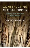 Constructing Global Order: Agency and Change in World Politics