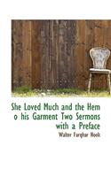 She Loved Much and the Hem O His Garment Two Sermons with a Preface