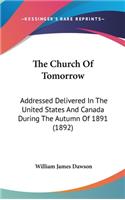 The Church Of Tomorrow: Addressed Delivered In The United States And Canada During The Autumn Of 1891 (1892)