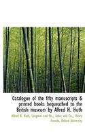 Catalogue of the Fifty Manuscripts & Printed Books Bequeathed to the British Museum by Alfred H. Huth