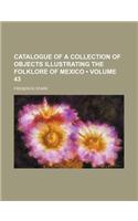 Catalogue of a Collection of Objects Illustrating the Folklore of Mexico (Volume 43)