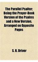 The Parallel Psalter; Being the Prayer-Book Version of the Psalms and a New Version, Arranged on Opposite Pages