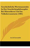 Geschichtliche Wertmassstabe In Der Geschichtsphilosophie Bei Historikern Und Im Volksbewusstsein (1905)