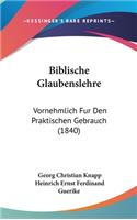 Biblische Glaubenslehre: Vornehmlich Fur Den Praktischen Gebrauch (1840)