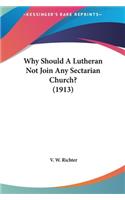 Why Should A Lutheran Not Join Any Sectarian Church? (1913)