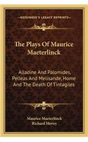 The Plays Of Maurice Maeterlinck: Alladine And Palomides, Pelleas And Melisande, Home And The Death Of Tintagiles(English)