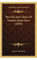 Life and Times of Senator James Ross (1910) the Life and Times of Senator James Ross (1910)