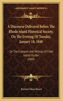 A Discourse Delivered Before The Rhode Island Historical Society, On The Evening Of Tuesday, January 18, 1848: On The Character And Writings Of Chief Justice Durfee (1849)