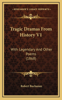 Tragic Dramas From History V1: With Legendary And Other Poems (1868)