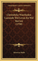 Christelyke Waerheden Leerende Wel Leven En Wel Sterven (1750)