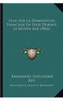 Essai Sur La Domination Francaise En Syrie Durant Le Moyen Age (1866): (French)