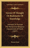 Germs Of Thought Or Rudiments Of Knowledge: Intended To Promote The Mental And Religious Improvement Of Youth (1837)(English)