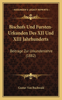 Bischofs Und Fursten-Urkunden Des XII Und XIII Jahrhunderts